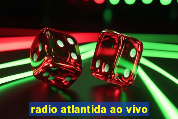 radio atlantida ao vivo